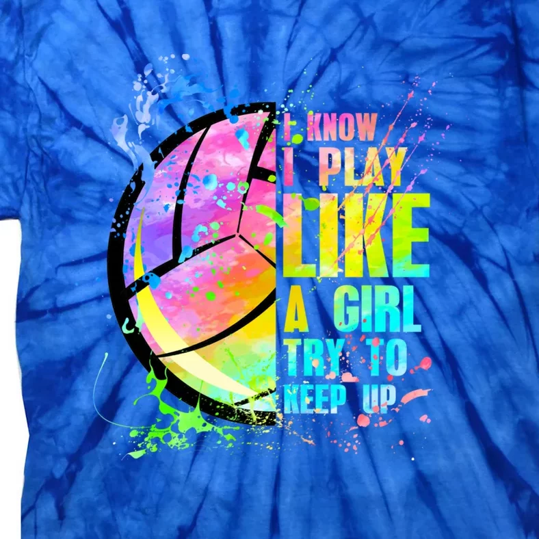 I Know I Play Like A Try To Keep Up Volleyball Gift Tie-Dye T-Shirt