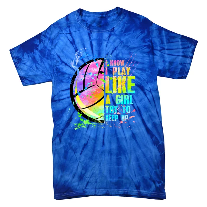 I Know I Play Like A Try To Keep Up Volleyball Gift Tie-Dye T-Shirt