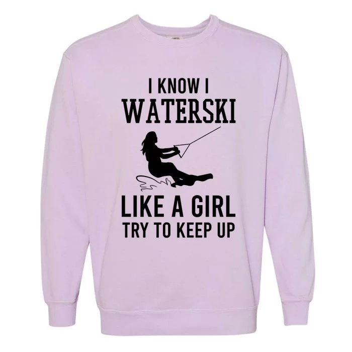 I Know I Waterski Like A Try To Keep Up Water Ski Great Gift Garment-Dyed Sweatshirt