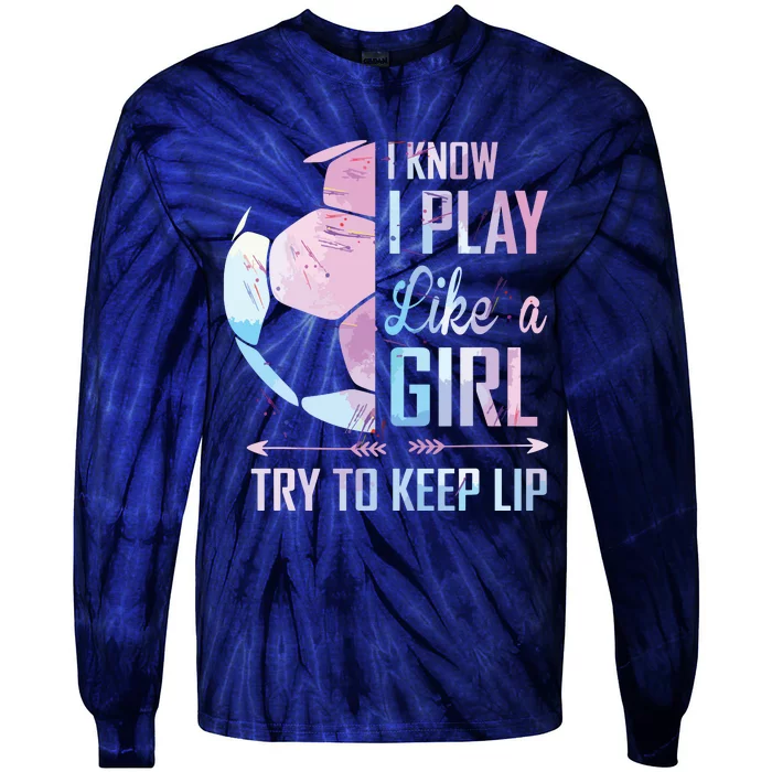 I Know I Play Like A Girl Soccer Tie-Dye Long Sleeve Shirt