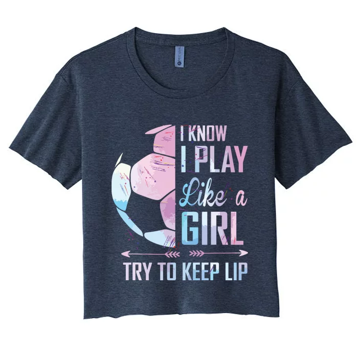 I Know I Play Like A Girl Soccer Women's Crop Top Tee