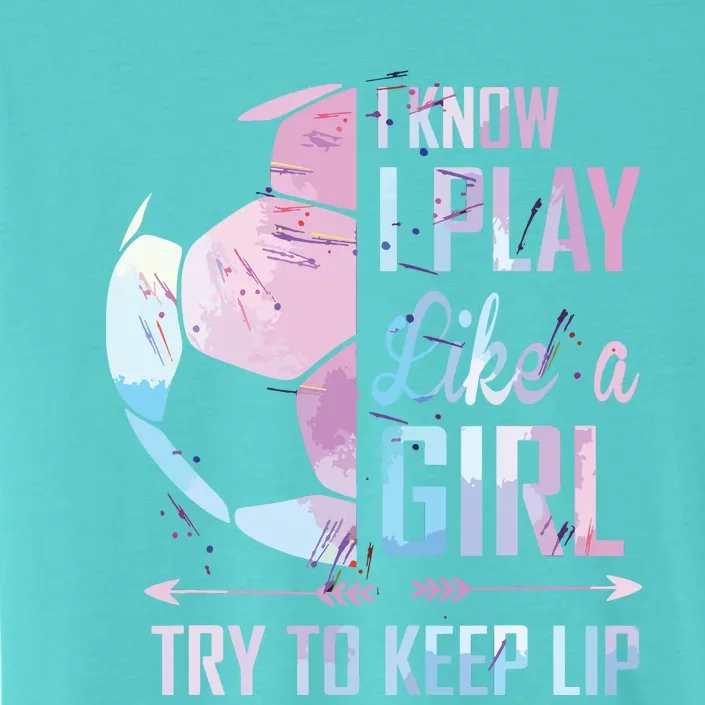 I Know I Play Like A Girl Soccer ChromaSoft Performance T-Shirt