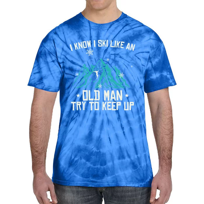 I Know I Ski Like An Old Try To Keep Up Gift Tie-Dye T-Shirt