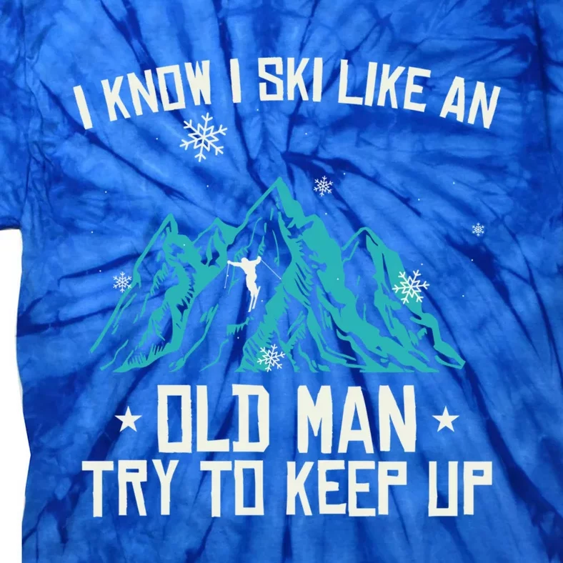 I Know I Ski Like An Old Try To Keep Up Gift Tie-Dye T-Shirt