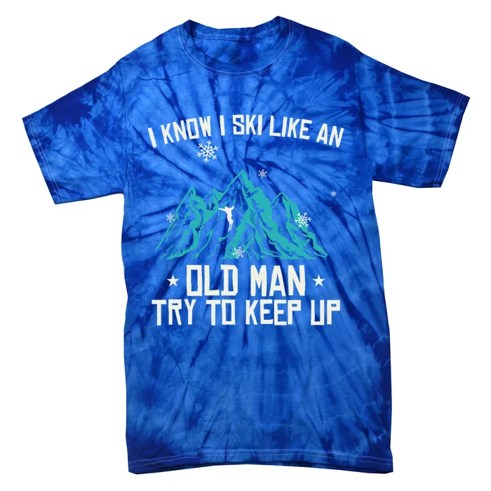 I Know I Ski Like An Old Try To Keep Up Gift Tie-Dye T-Shirt