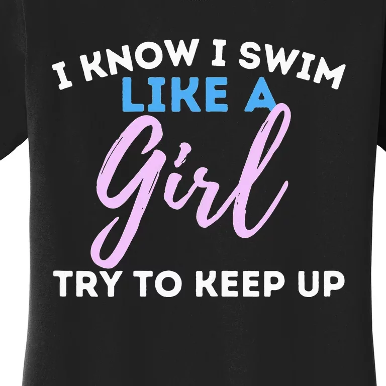 I Know I Swim Like A Swimming Swimmer Water Sports Women's T-Shirt