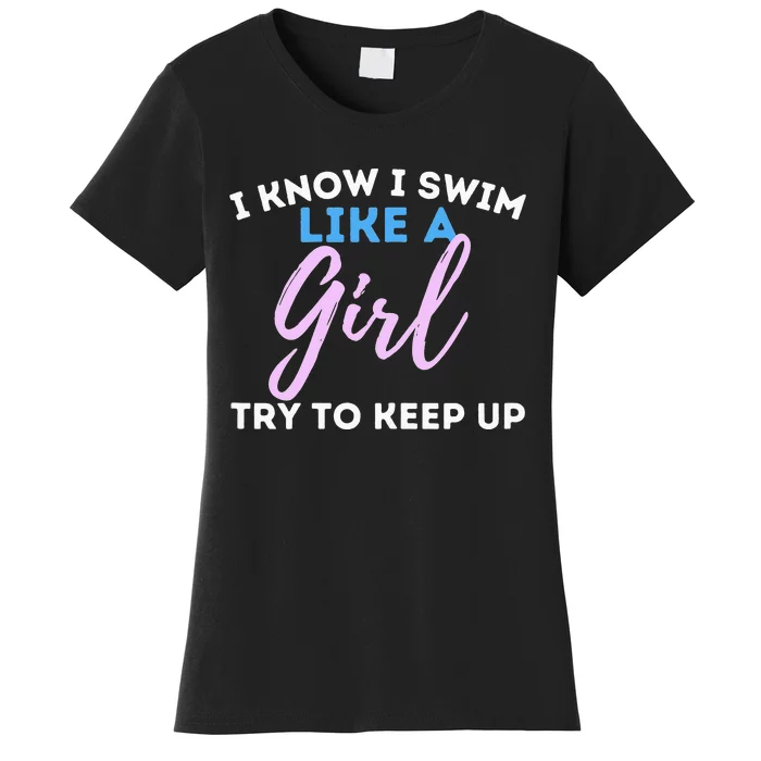 I Know I Swim Like A Swimming Swimmer Water Sports Women's T-Shirt