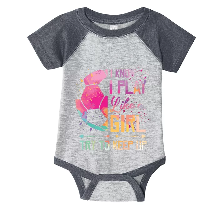 I Know I Play Like A Girl Soccer Infant Baby Jersey Bodysuit