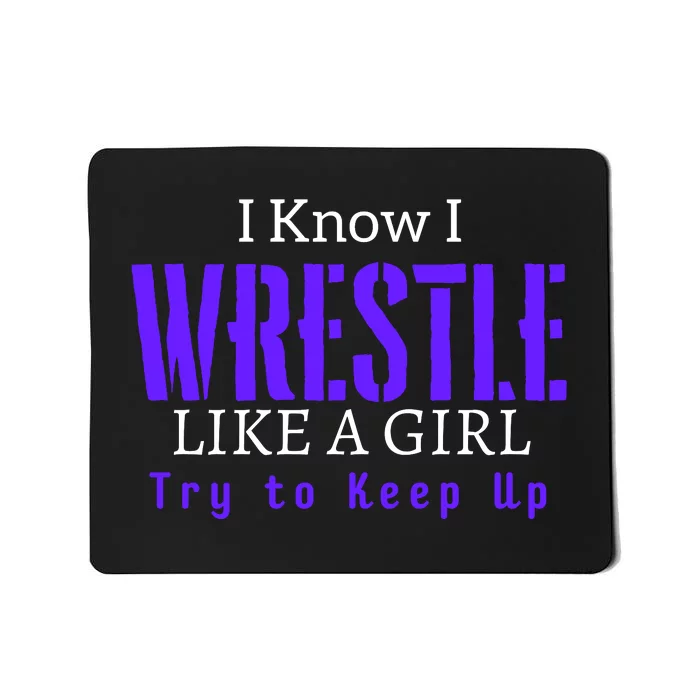 I Know I Wrestle Like A Girl Try To Keep Up Wrestle Gift Mousepad