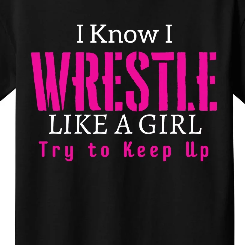 I Know I Wrestle Like A Girl Try To Keep Up Wrestle Gift Kids T-Shirt