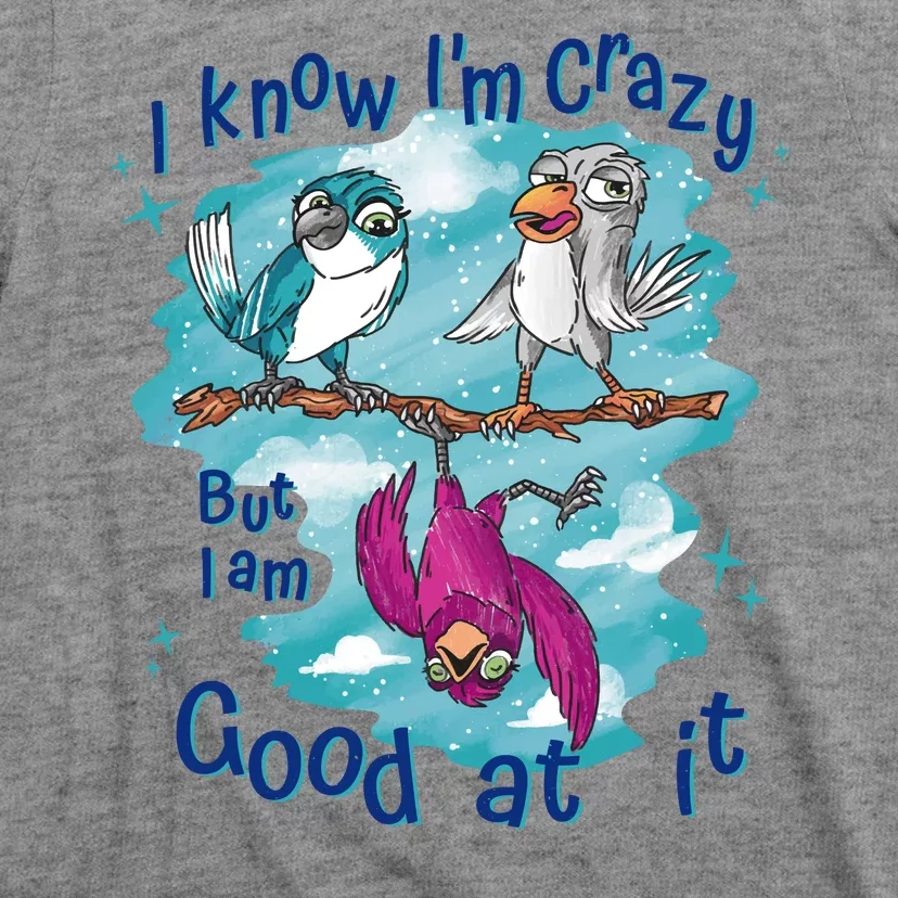 I Know I'm Crazy Funny Birds T-Shirt