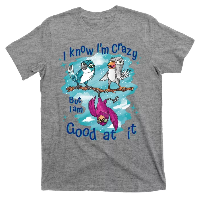 I Know I'm Crazy Funny Birds T-Shirt