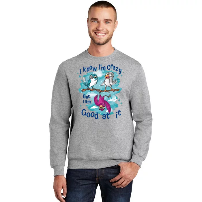 I Know I'm Crazy Funny Birds Tall Sweatshirt