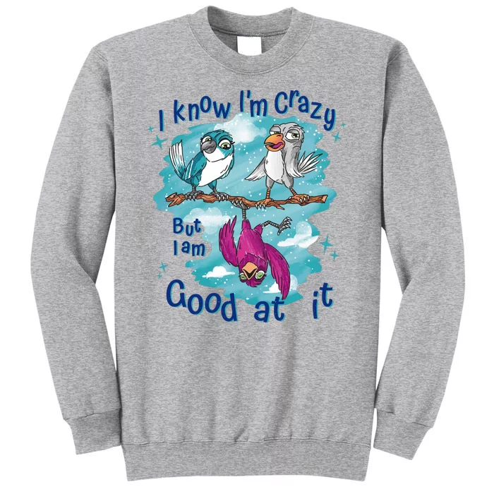 I Know I'm Crazy Funny Birds Tall Sweatshirt