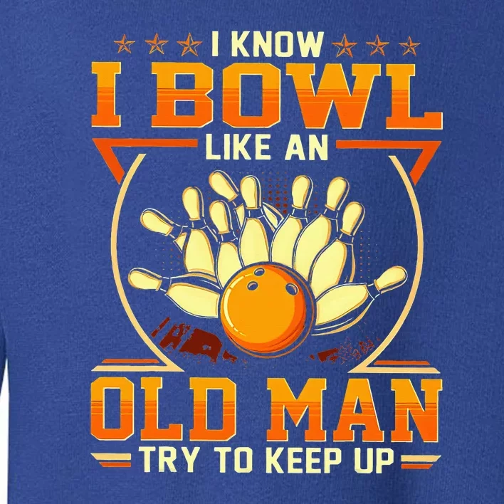 I Know I Bowl Like An Old Man Try To Keep Up Funny Bowling Toddler Sweatshirt