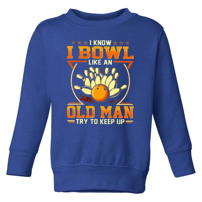 I Know I Bowl Like An Old Man Try To Keep Up Funny Bowling Toddler Sweatshirt