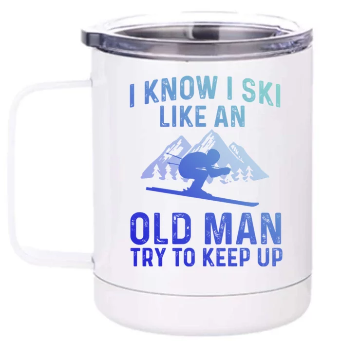 I Know I Ski Like An Old Try To Keep Up Gift Front & Back 12oz Stainless Steel Tumbler Cup