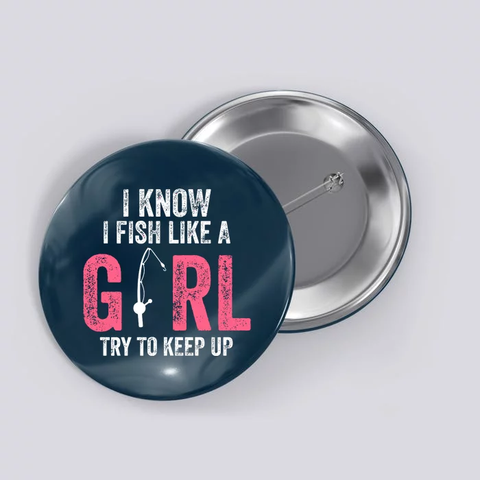 I Know I Fish Like A Girl Fisherwoman Fishing Button