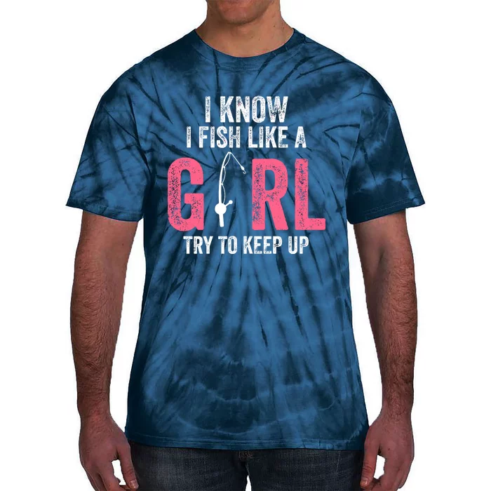 I Know I Fish Like A Girl Fisherwoman Fishing Tie-Dye T-Shirt