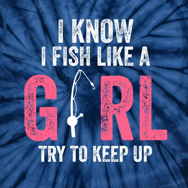 I Know I Fish Like A Girl Fisherwoman Fishing Tie-Dye T-Shirt