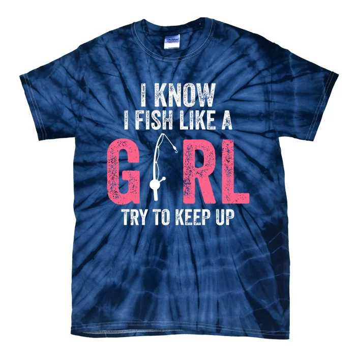 I Know I Fish Like A Girl Fisherwoman Fishing Tie-Dye T-Shirt