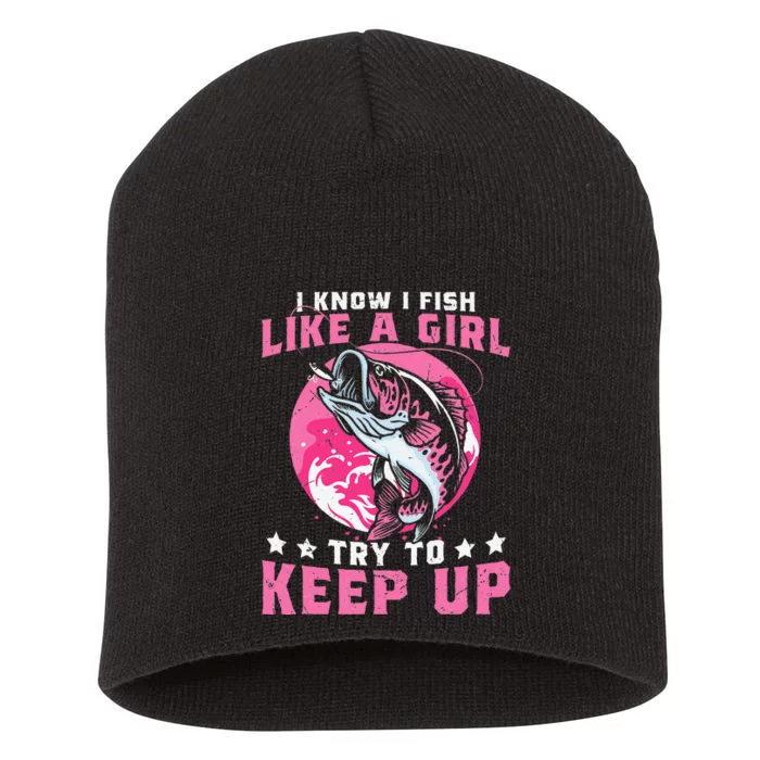 I Know I Fish Like A Girl Try To Keep Up Funny Fishing Short Acrylic Beanie