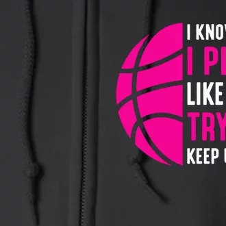 I Know I Play Like A Girl Try To Keep Up Basketball Gift Full Zip Hoodie