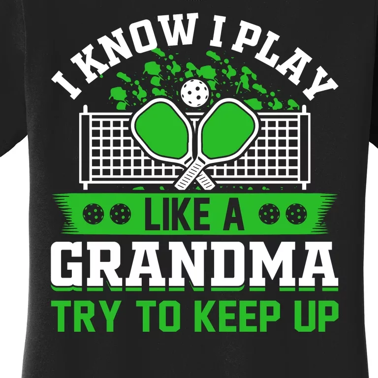 I Know I Play Like A Grandma Try To Keep Up Funny Pickleball Women's T-Shirt