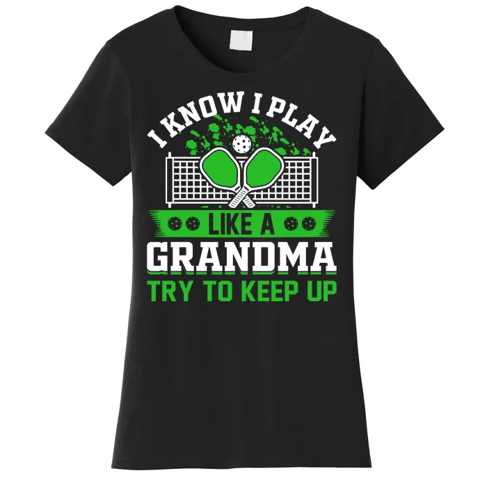 I Know I Play Like A Grandma Try To Keep Up Funny Pickleball Women's T-Shirt