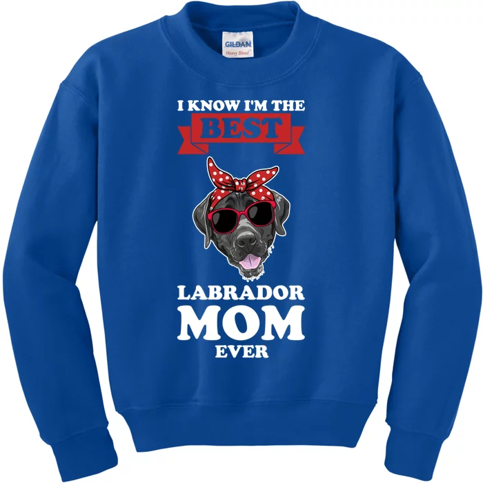 I Know I'm The Best Labrador Mom Ever Labrador Great Gift Kids Sweatshirt