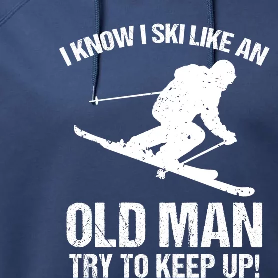 I Know I Ski Like An Old Try To Keep Up Gift Funny Gift Performance Fleece Hoodie