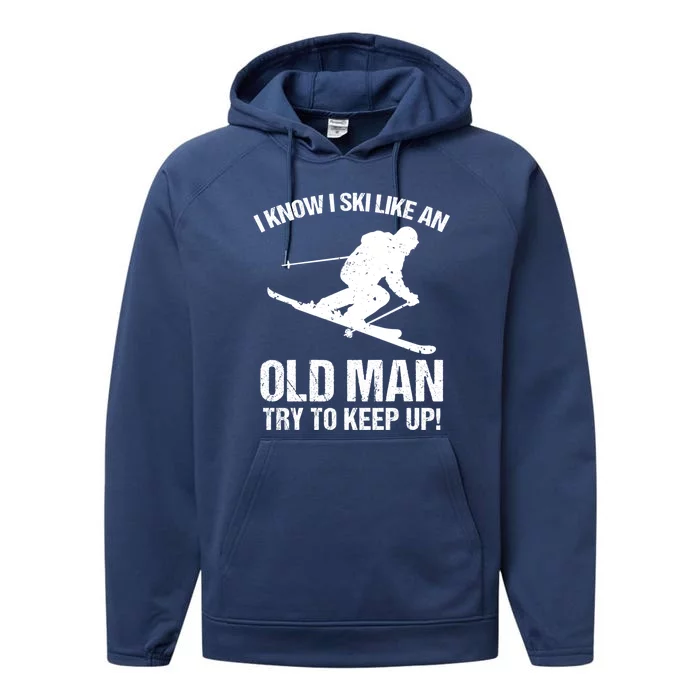 I Know I Ski Like An Old Try To Keep Up Gift Funny Gift Performance Fleece Hoodie