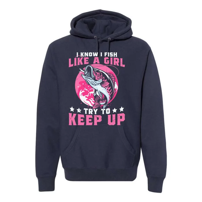 I Know I Fish Like a Girl Try to Keep Up Funny Fishing Premium Hoodie