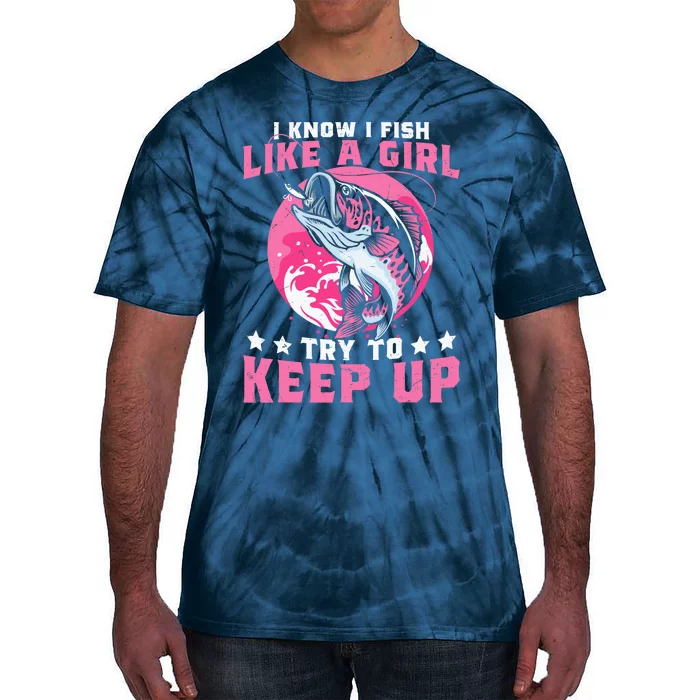 I Know I Fish Like a Girl Try to Keep Up Funny Fishing Tie-Dye T-Shirt