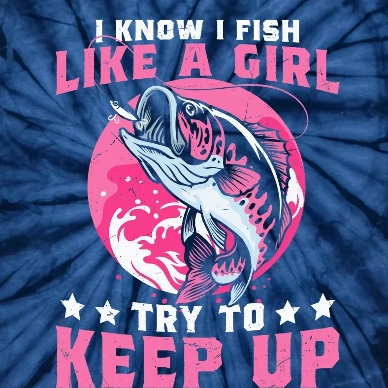 I Know I Fish Like a Girl Try to Keep Up Funny Fishing Tie-Dye T-Shirt