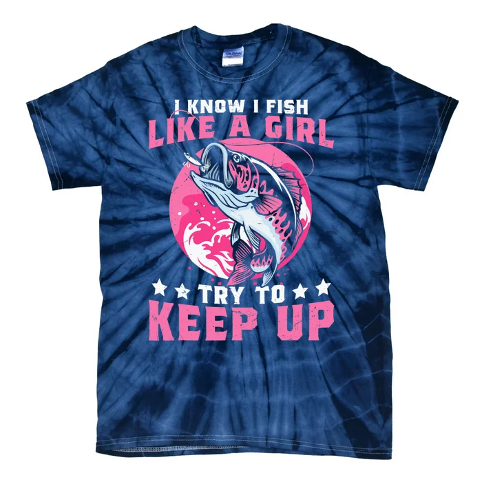 I Know I Fish Like a Girl Try to Keep Up Funny Fishing Tie-Dye T-Shirt