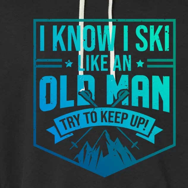 I Know I Ski Like An Old Try To Keep Up Skier Gift Garment-Dyed Fleece Hoodie