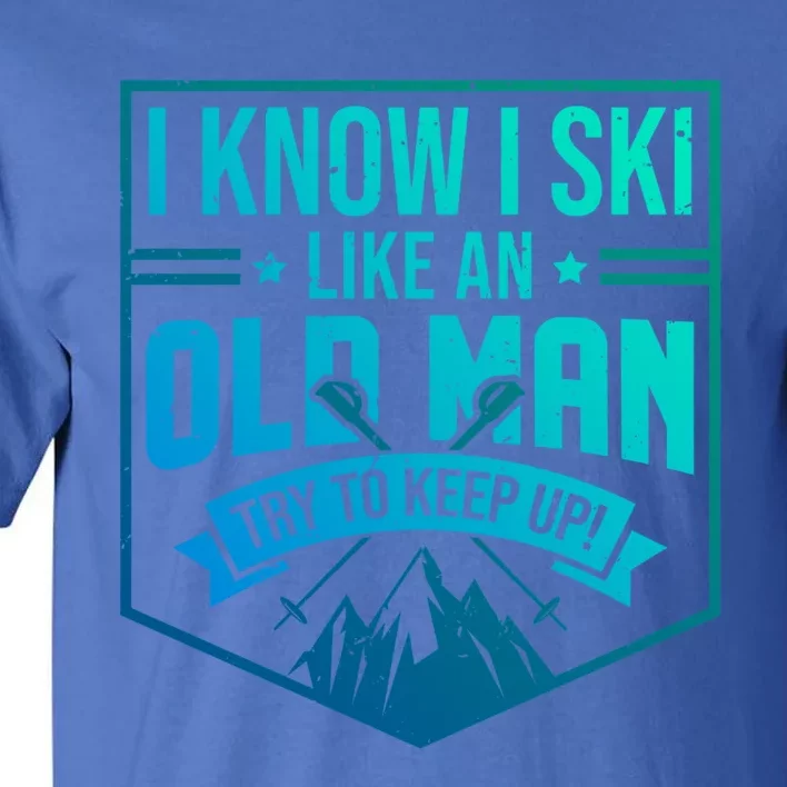 I Know I Ski Like An Old Try To Keep Up Skier Gift Tall T-Shirt