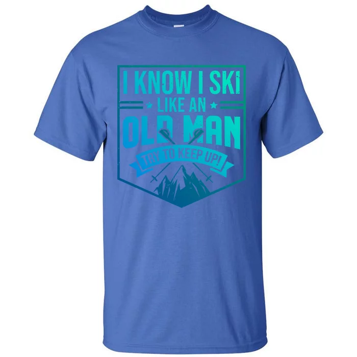 I Know I Ski Like An Old Try To Keep Up Skier Gift Tall T-Shirt