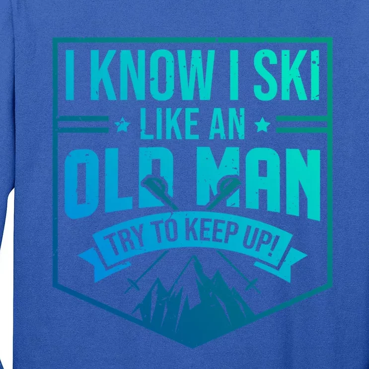 I Know I Ski Like An Old Try To Keep Up Skier Gift Tall Long Sleeve T-Shirt