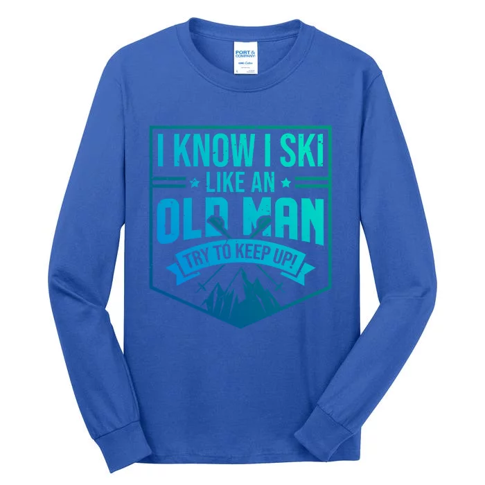 I Know I Ski Like An Old Try To Keep Up Skier Gift Tall Long Sleeve T-Shirt