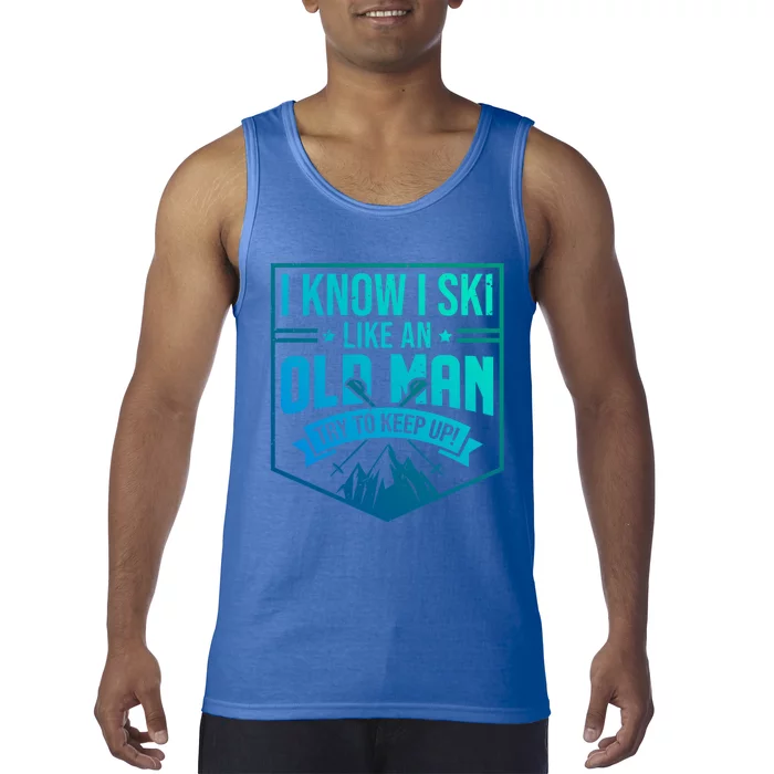 I Know I Ski Like An Old Try To Keep Up Skier Gift Tank Top