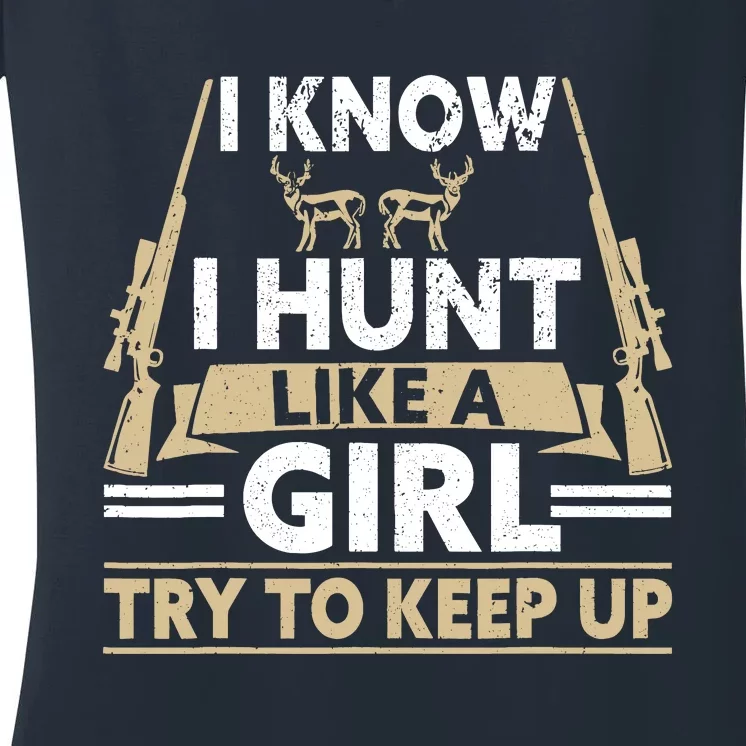 I Know I Hunt Like A Girl Try To Keep Up Funny Hunting Women's V-Neck T-Shirt