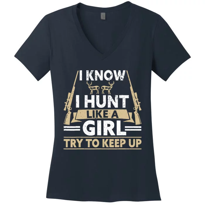 I Know I Hunt Like A Girl Try To Keep Up Funny Hunting Women's V-Neck T-Shirt