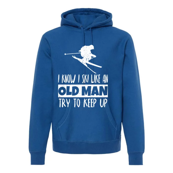 I Know I Ski Like An Old Try To Keep Up Skier Snowboard Gift Premium Hoodie