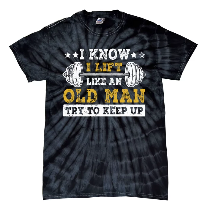 I Know I Lift Like An Old Man Try To Keep Up Weightlifting Tie-Dye T-Shirt