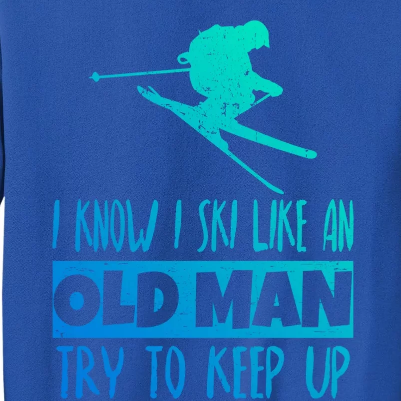 I Know I Ski Like An Old Try To Keep Up Skier Snowboard Gift Sweatshirt