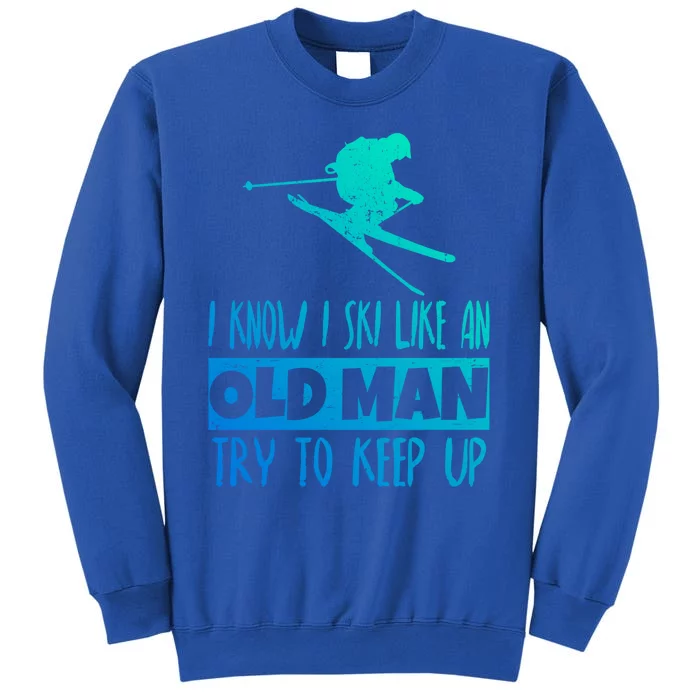 I Know I Ski Like An Old Try To Keep Up Skier Snowboard Gift Sweatshirt