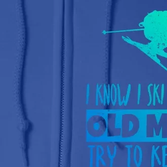 I Know I Ski Like An Old Try To Keep Up Skier Snowboard Gift Full Zip Hoodie