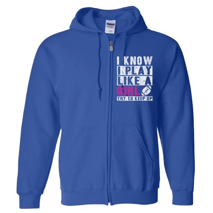 I Know I Play Like A Football Great Gift Try To Keep Up Gift Full Zip Hoodie